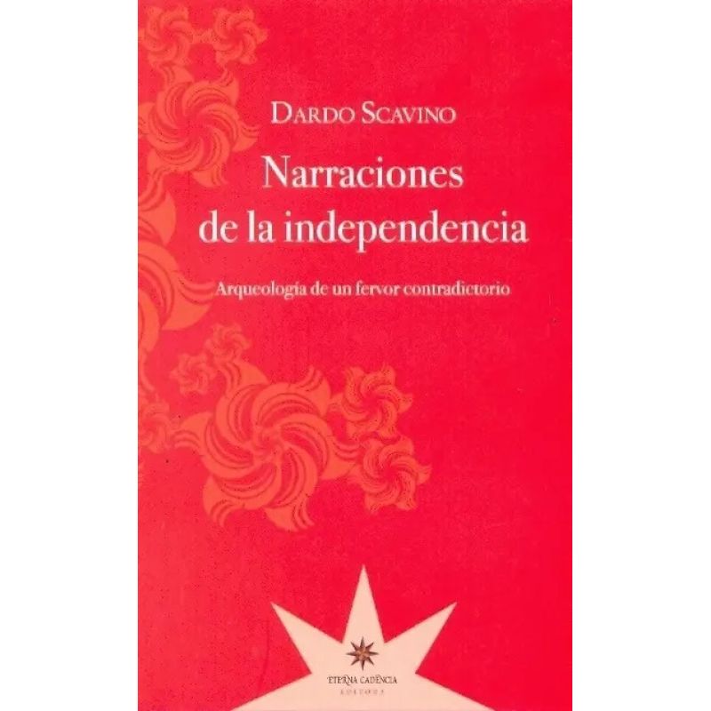 NARRACIONES DE LA INDEPENDENCIA. ARQUEOLOGIA DE UN FERVOR CONTRADICTORIO - TD (Nuevo)