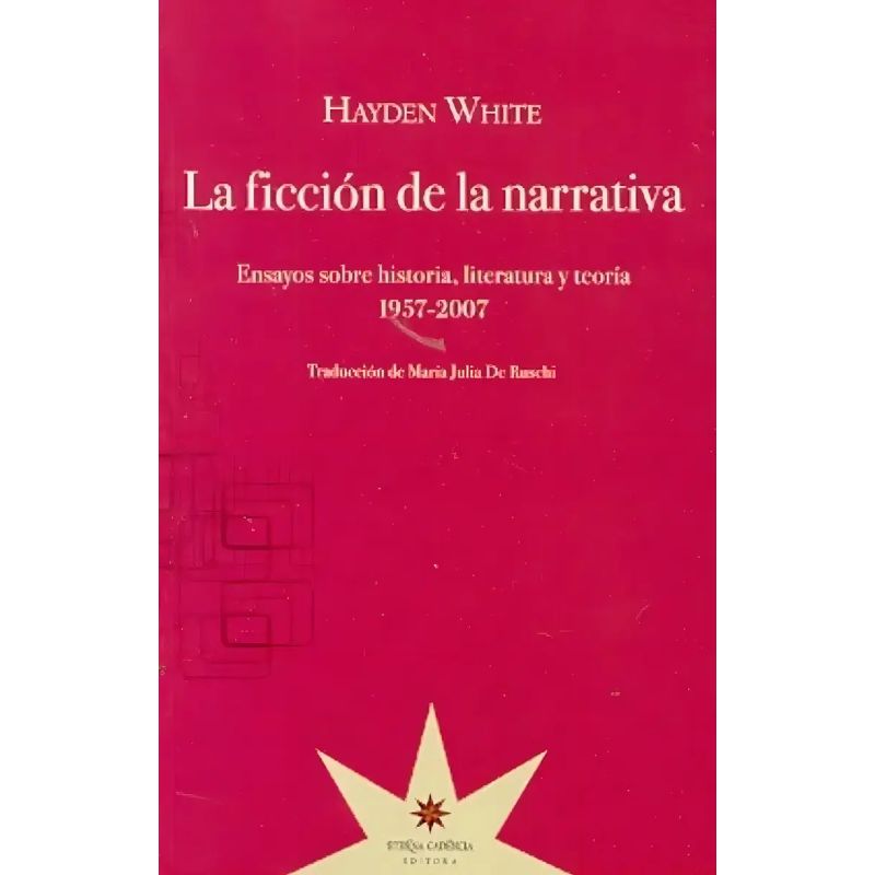 FICCION DE LA NARRATIVA, LA. ENSAYOS SOBRE HISTORIA, LITERATURA Y TEORIA. 1957-2007 (Nuevo)