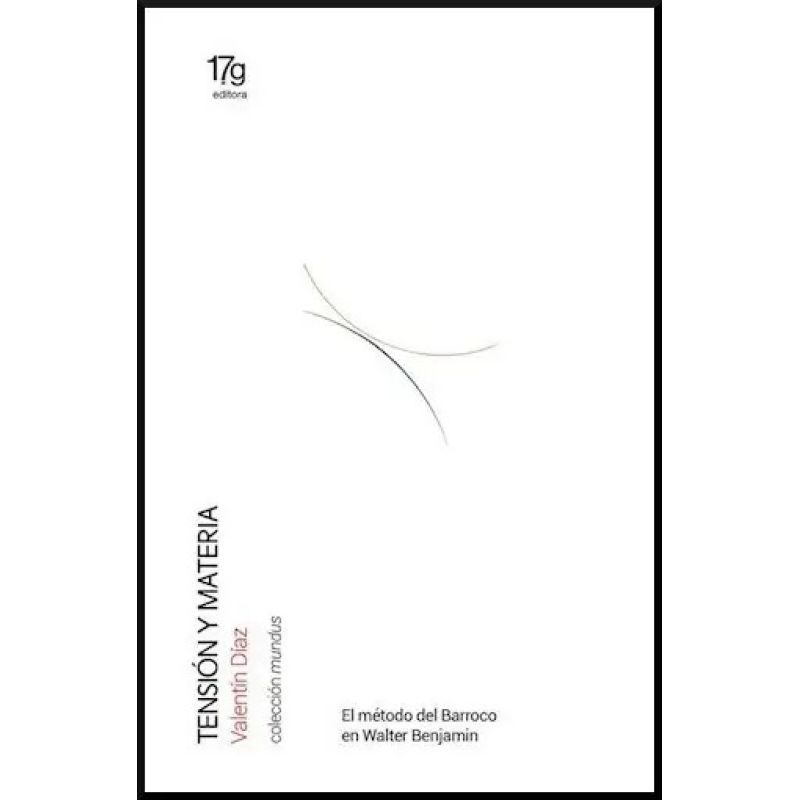 TENSION Y MATERIA - EL METODO DEL BARROCO EN WALTER BENJAMIN (Nuevo)