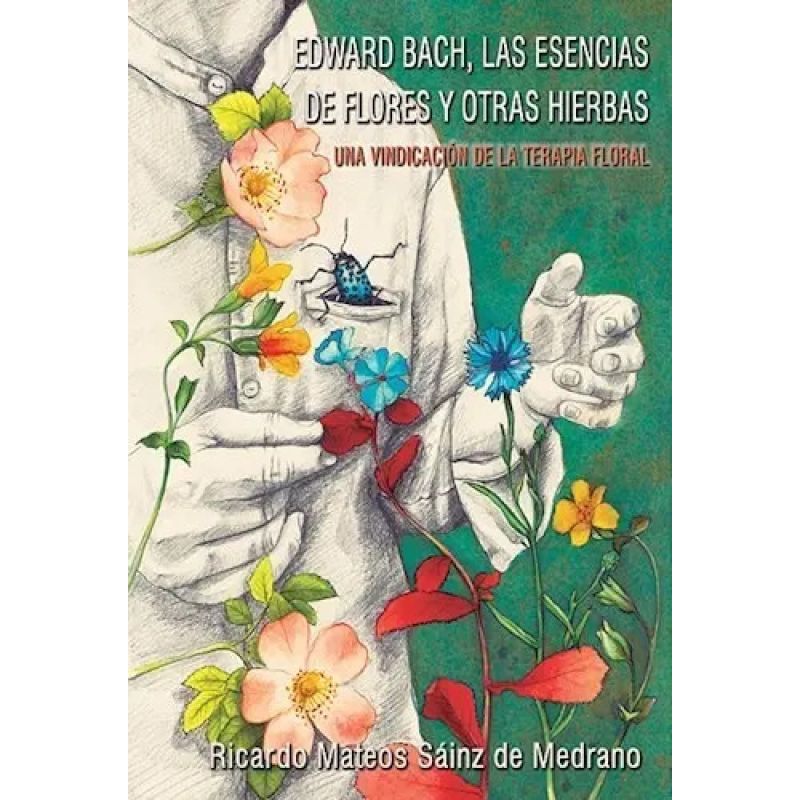EDWARD BACH, LAS ESENCIAS DE FLORES Y OTRA HIERBAS: UNA VINDICACION DE LA TERAPIA FLORAL (Nuevo)