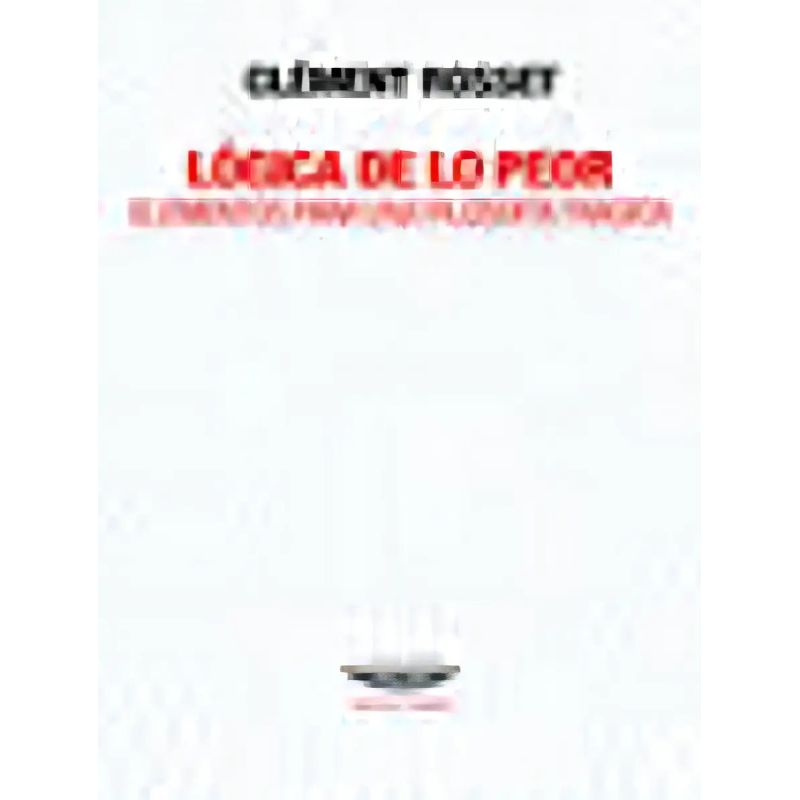 LOGICA DE LO PEOR - ELEMENTOS PARA UN FILOSOFIA TRAGICA (Nuevo)