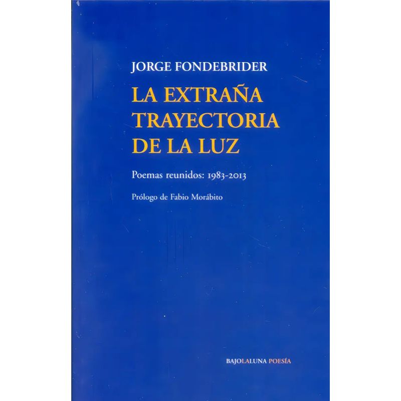 EXTRAÑA TRAYECTORIA DE LA LUZ, LA - POEMAS REUNIDOS 1983-2013 (Nuevo)