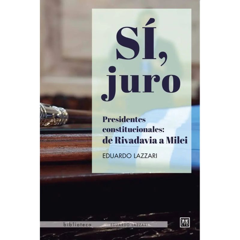 SI, JURO - PRESIDENTES CONSTITUCIONALES: DE RIVADAVI A MILEI (Nuevo)