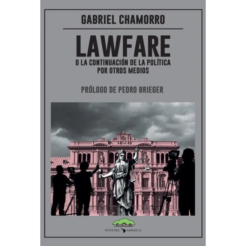 LAWFARE, O LA CONTINUACION DE LA POLITICA POR OTROS MEDIOS (Nuevo)