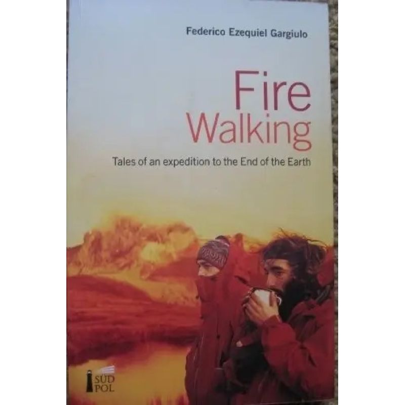 FIRE WALKING - TALES OF AN EXPEDITION TO THE END OF THE EARTH (Nuevo)