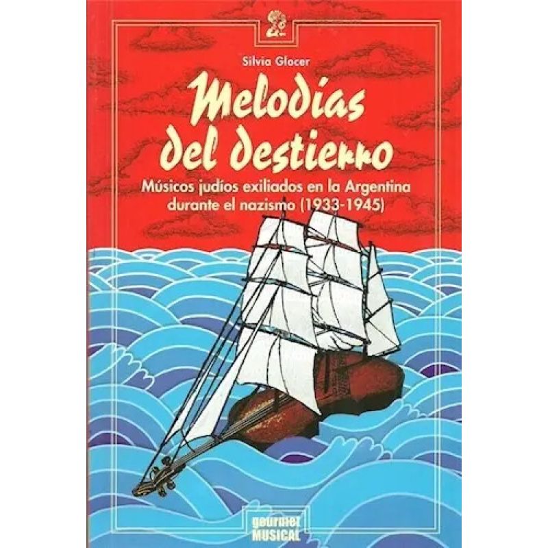 MELODIAS DEL DESTIERRO. MUSICOS JUDIOS EXILIADOS EN ARGENTINA DURANTE EL NAZISMO (1933-1945) (Nuevo)