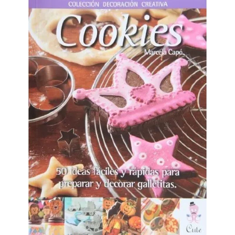 COOKIES - 50 IDEAS FACILES Y RAPIDAS PARA PREPARAR Y DECORAR GALLETITAS (Nuevo)