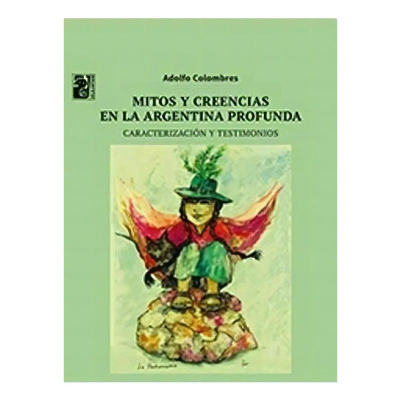 MITOS Y CREENCIAS EN LA ARGENTINA PROFUNDA - CARACTERIZACION Y TESTIMONIOS (Nuevo)