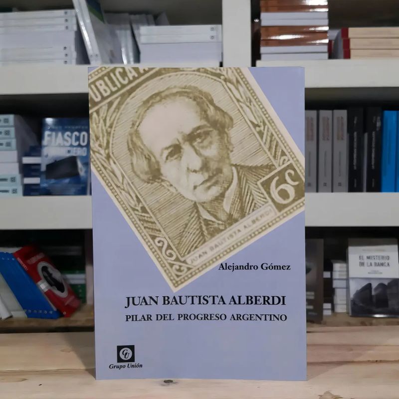 JUAN BAUTISTA ALBERDI - PILAR DEL PROGRESO ARGENTINO (Nuevo)