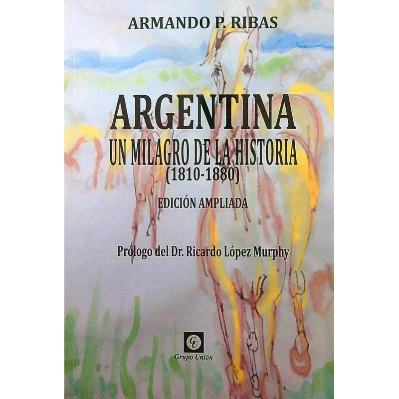 ARGENTINA - UN MILAGRO DE LA HISTORIA (1810-1880) ED. AMPLIADA (Nuevo)