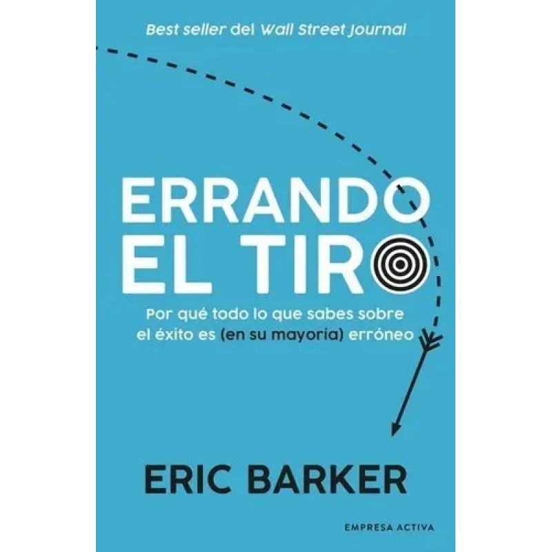 ERRANDO EL TIRO - POR QUE TODO LO QUE SABES SOBRE EL EXITO ES (EN SU MAYORIA) ERRONEO (Nuevo)