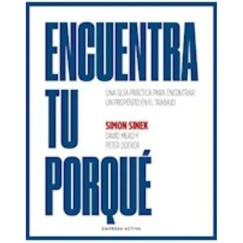 ENCUENTRA TU PORQUE - UNA GUIA PRACTICA PARA ENCONTRAR UN PROPOSITO EN EL TRABAJO (Nuevo)