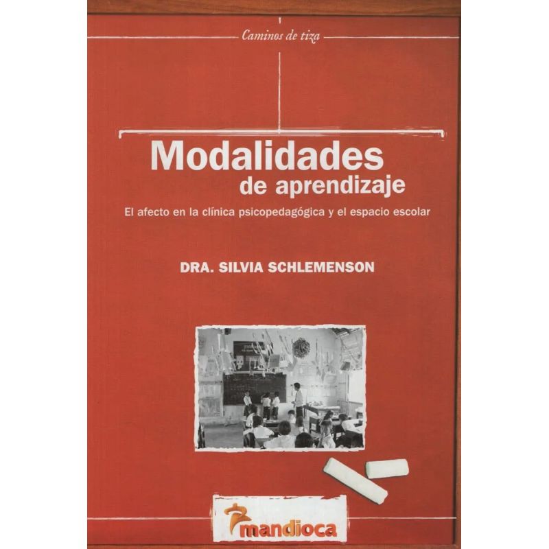MODALIDADES DE APRENDIZAJE. EL AFECTO EN LA CLINICA PSICOPEDAGOGICA Y EL ESPACIO ESCOLAR - CAMINOS DE TIZA (Nuevo)