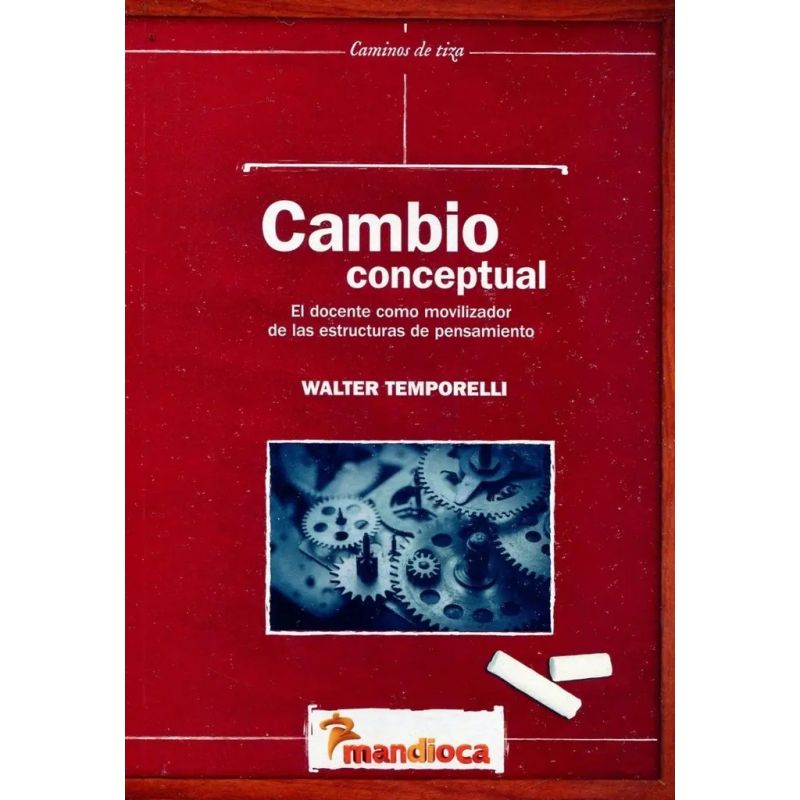 CAMBIO CONCEPTUAL. EL DOCENTE COMO MOVILIZADOR DE LAS ESTRUCTURAS DE PENSAMIENTO - CAMINOS DE TIZA (Nuevo)