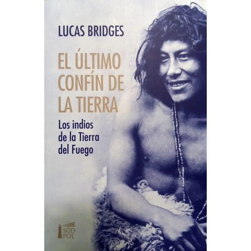 ULTIMO CONFIN DE LA TIERRA, EL - LOS INDIOS DE LA TIERRA DEL FUEGO (Nuevo)