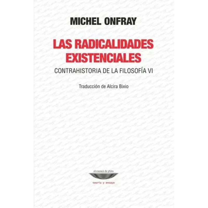 RADICALIDADADES EXISTENCIALES, LAS - CONTRAHISTORIA DE LA FILOSOFIA VI (Nuevo)