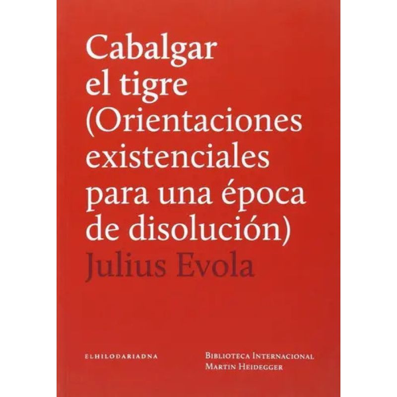 CABALGAR EL TIGRE - ORIENTACIONES EXISTENCIALES PARA UNA EPOCA DE DISOLUCION (Nuevo)