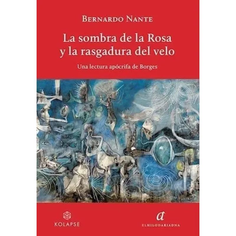 SOMBRA DE LA ROSA Y LA RASGADURA DEL VUELO, LA - UNA LECTURA APÓCRIFA DE BORGES (Nuevo)