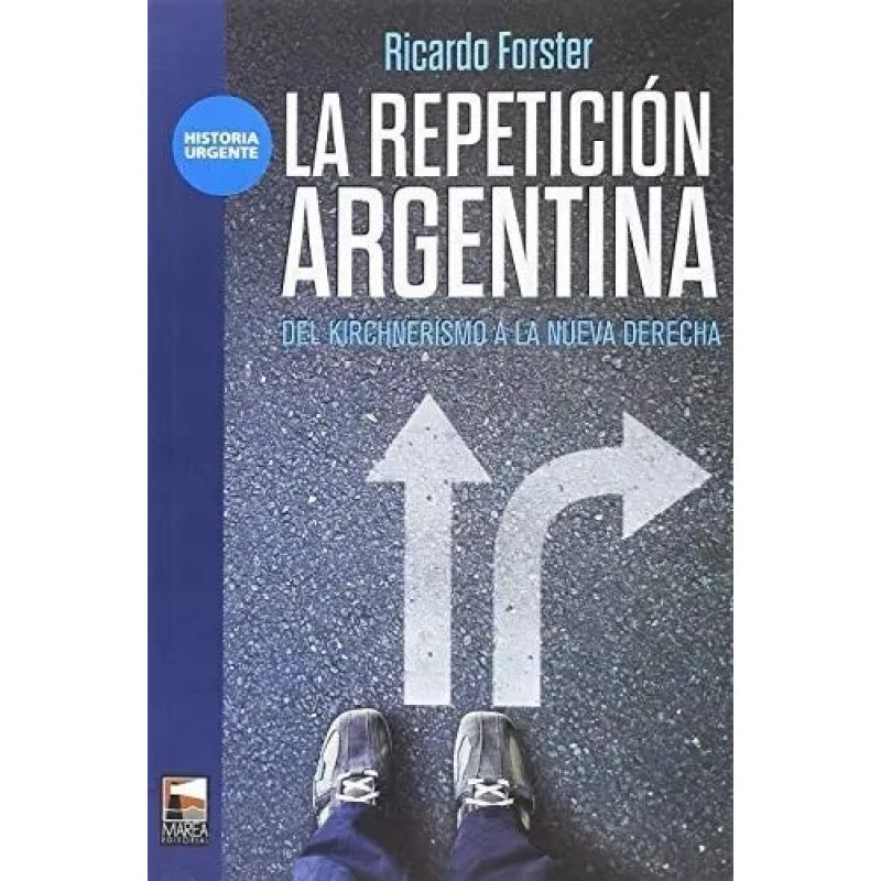 REPETICION ARGENTINA, LA - DEL KIRCHNERISMO A LA NUEVA DERECHA (Nuevo)