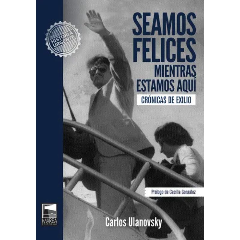 SEAMOS FELICES MIENTRAS ESTAMOS AQUI - CRONICAS DEL EXILIO (Nuevo)