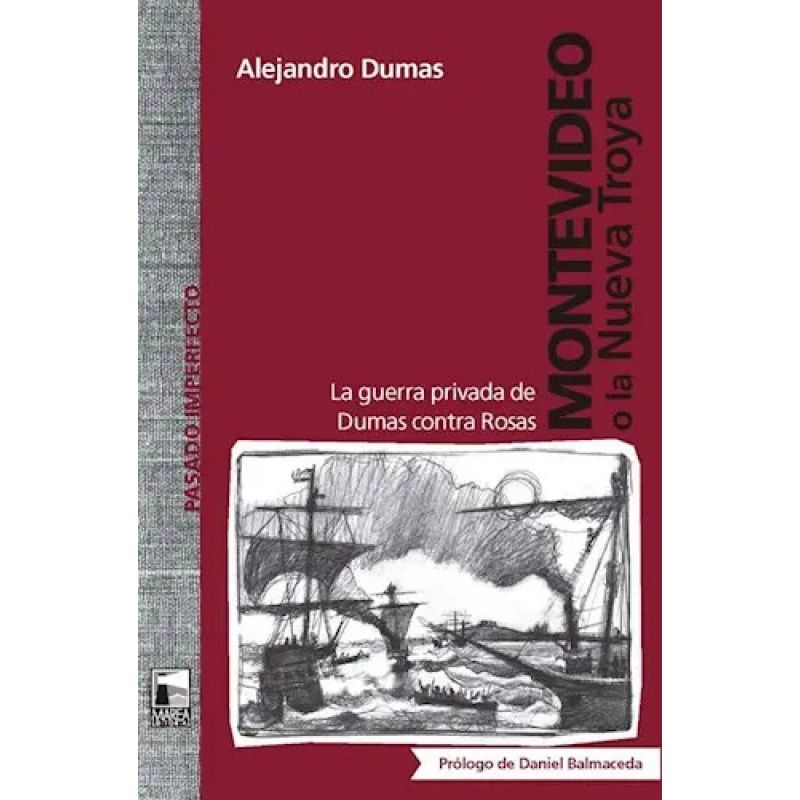 MONTEVIDEO O LA NUEVA TROYA - LA GUERRA PRIVADA DE DUMAS CONTRA ROSAS (Nuevo)