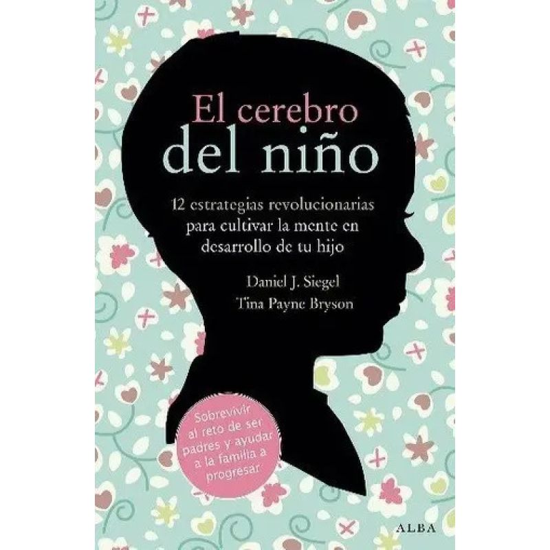 CEREBRO DEL NIÑO, EL - 12 ESTRATEGIAS REVOLUCIONARIAS PARA CULTIVAR LA MENTE EN DESARROLLO DE TU HIJO (Nuevo)