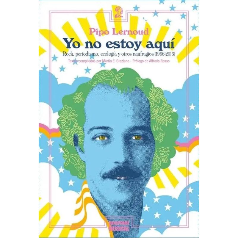 YO NO ESTOY AQUI - ROCK, PERIODISMO, ECOLOGIA Y OTROS NAUFRAGIOS (1966-2016) (Nuevo)