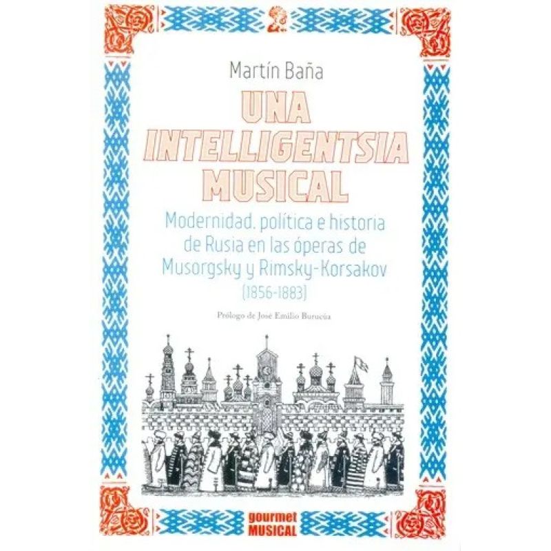 UNA INTELLIGENTSIA MUSICAL - MODERNIDAD, POLITICA E HISTORIA DE RUSIA EN LAS OPERAS (Nuevo)