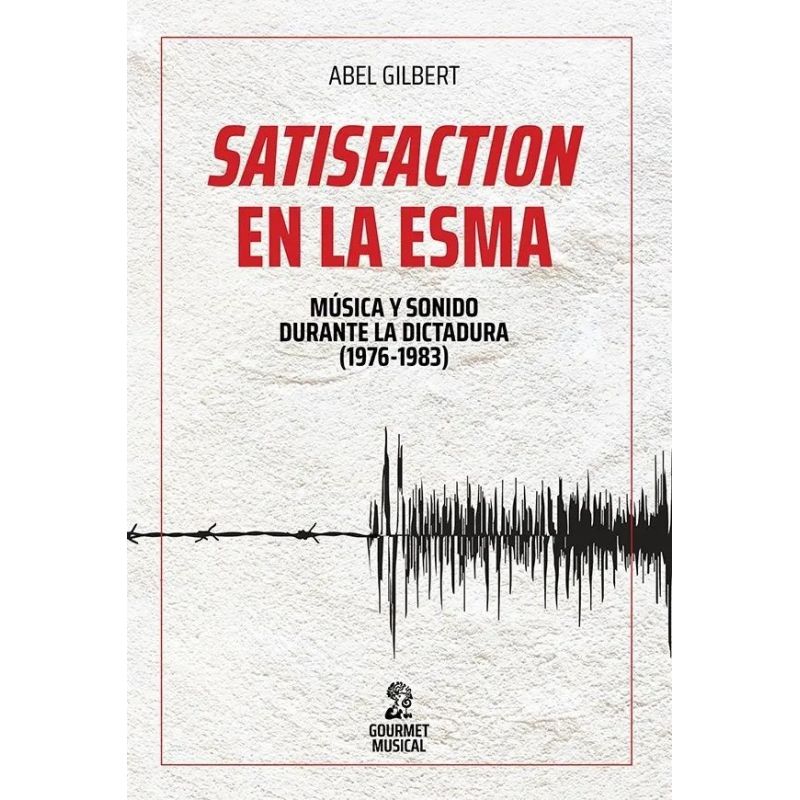 SATISFACTION EN LA ESMA - MUSICA Y SONIDO DURANTE LA ULTIMA DICTADURA 1976-1983 (Nuevo)