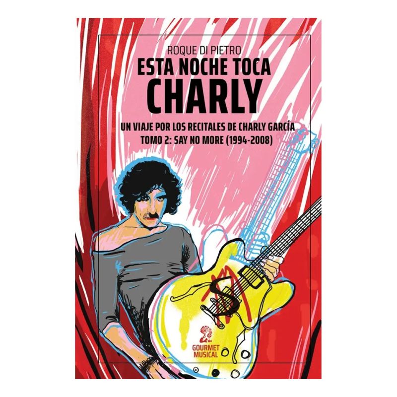 ESTA NOCHE TOCA CHARLY. UN VIAJE POR LOS RECITALES DE CHARLY GARCIA TOMO 2: SAY NO MORE (1994-2008) (Nuevo)