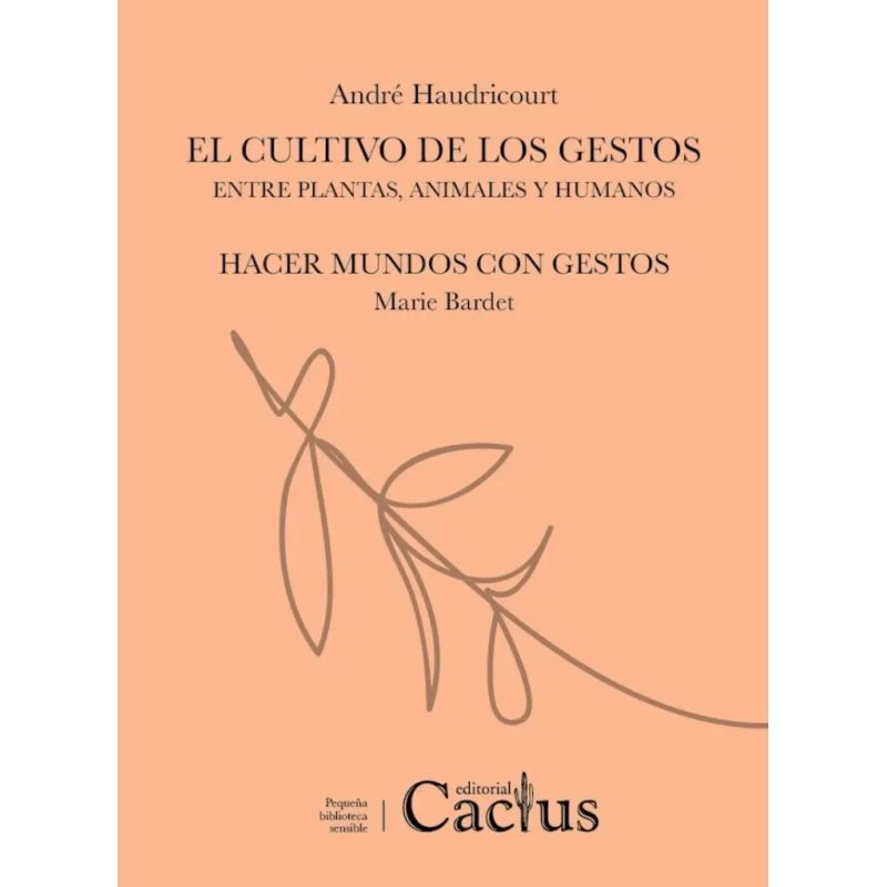 CULTIVO DE LOS GESTOS, EL - ENTRE PLANTAS, ANIMALES Y HUMANOS / HACER MUNDOS CON GESTOS (Nuevo)