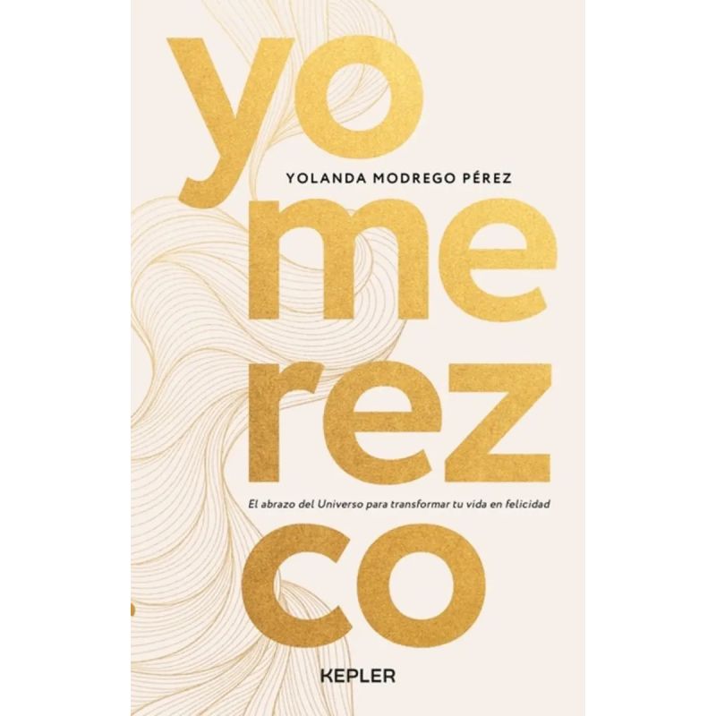 YO MEREZCO - EL ABRAZO DEL UNIVERSO PARA TRANSFORMAR TU VIDA EN FELICIDAD (Nuevo)
