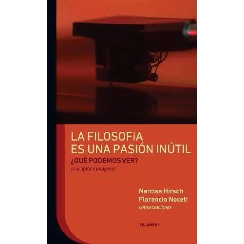 FILOSOFIA ES UNA PASION INUTIL - QUE PODEMOS VER? - CONCEPTOS E IMAGENES - VOL. 1 (Nuevo)