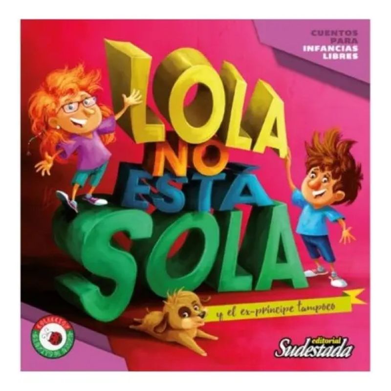 LOLA NO ESTA SOLA Y EL EX-PRINCIPE TAMPOCO. CUENTOS PARA INFANCIAS LIBRES - GRANITO DE ARENA (Nuevo)