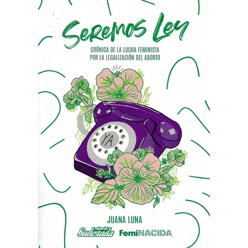 SEREMOS LEY. CRONICA DE LA LUCHA FEMINISTA POR EL ABORTO (Nuevo)