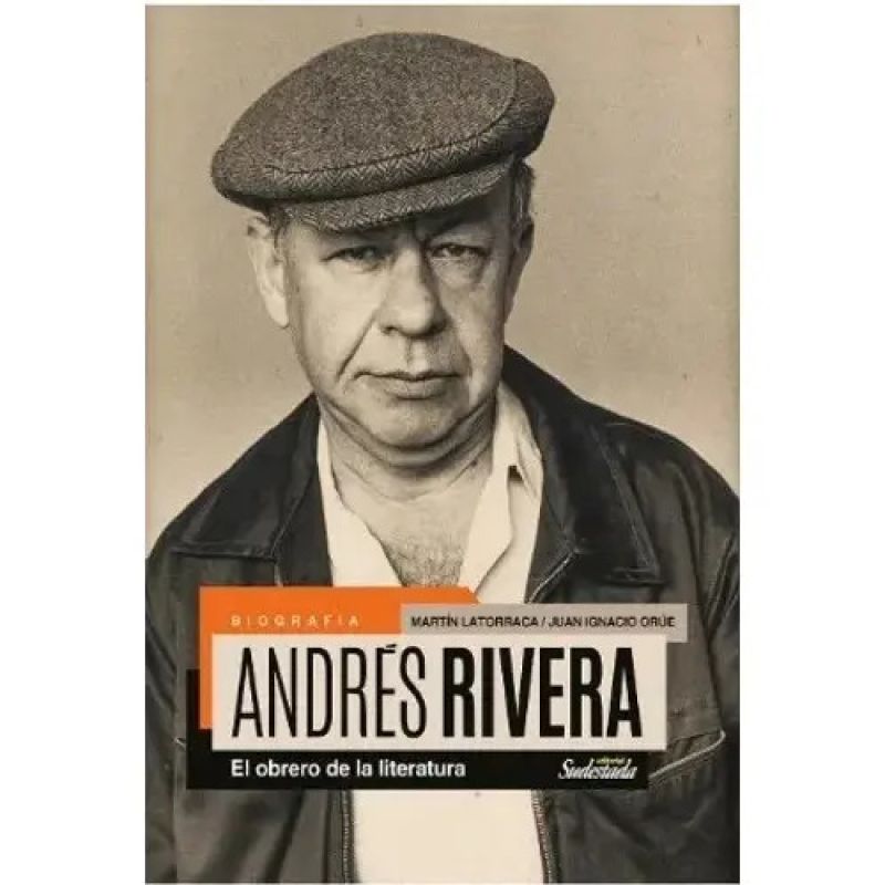 BIOGRAFIA DE ANDRES RIVERA - EL OBRERO DE LA LITERATURA (Nuevo)