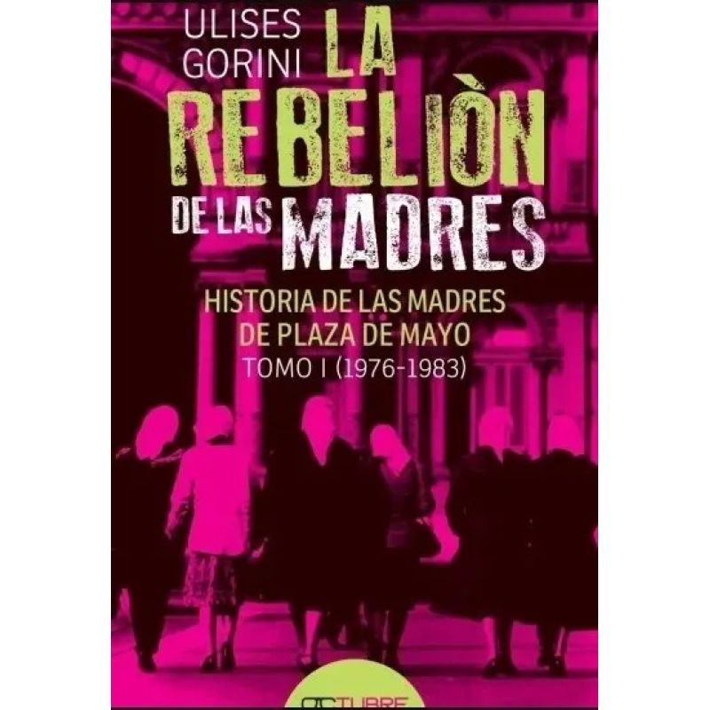 REBELION DE LAS MADRES, LA - HISTORIA DE LAS MADRES TOMO I 1976-1983 (Nuevo)