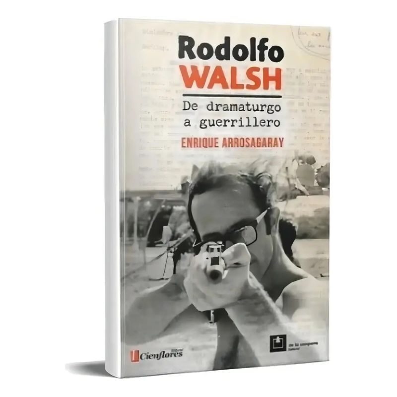 RODOLFO WALSH - DE DRAMATURGO A GUERRILLERO (Nuevo)
