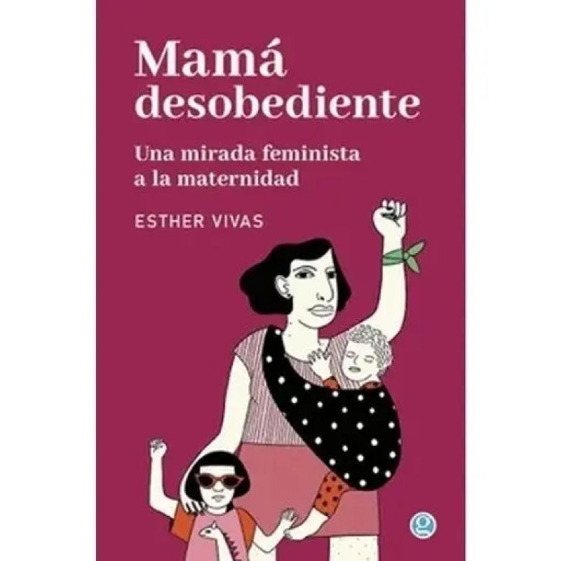 MAMA DESOBEDIENTE -  UNA MIRADA FEMINISTA A LA MATERNIDAD (Nuevo)