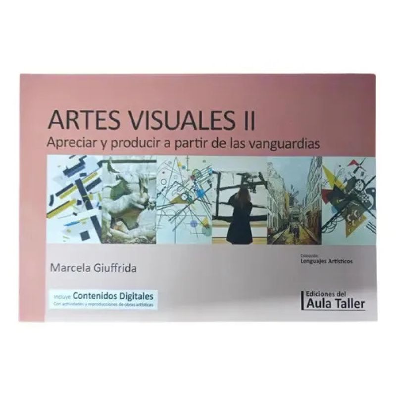 ARTES VISUALES II - APRECIAR Y PRODUCIR A PARTIR DE LAS VANGUARDIAS - INCLUYE CONTENIDOS DIGITALES (Nuevo)