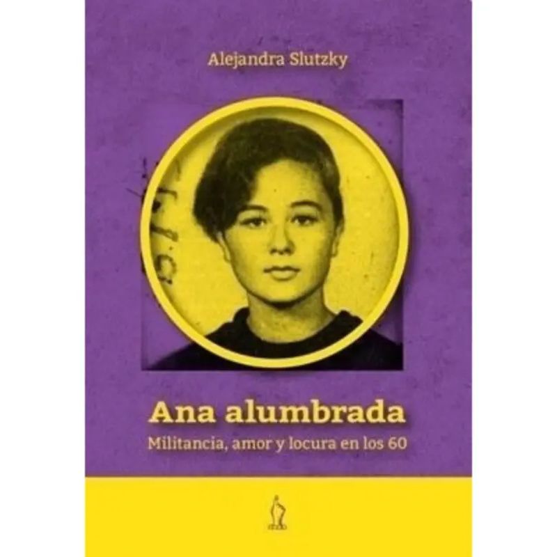 ANA ALUMBRADA - MILITANCIA, AMOR Y LOCURA EN LOS 60 - 2/ED. (Nuevo)