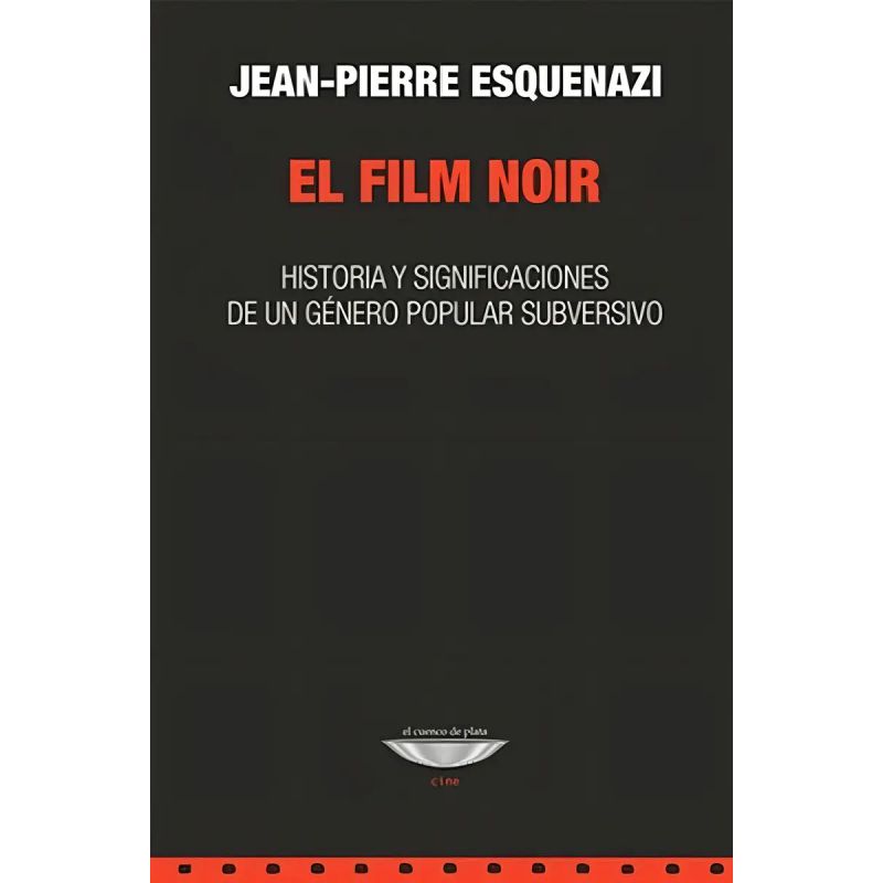 FILM NOIR, EL - HISTORIA Y SIGNIFICACIONES DE UN GENERO POPULAR SUBVERSIVO (Nuevo)