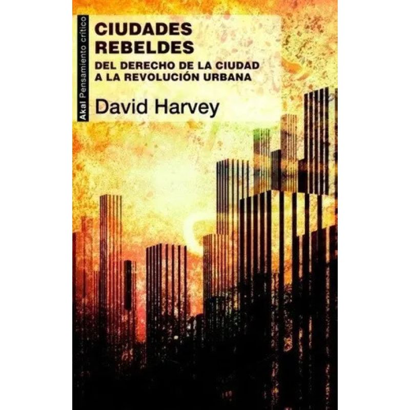 CIUDADES REBELDES - DEL DERECHO DE LA CIUDAD A LA REVOLUCION URBANA (Nuevo)