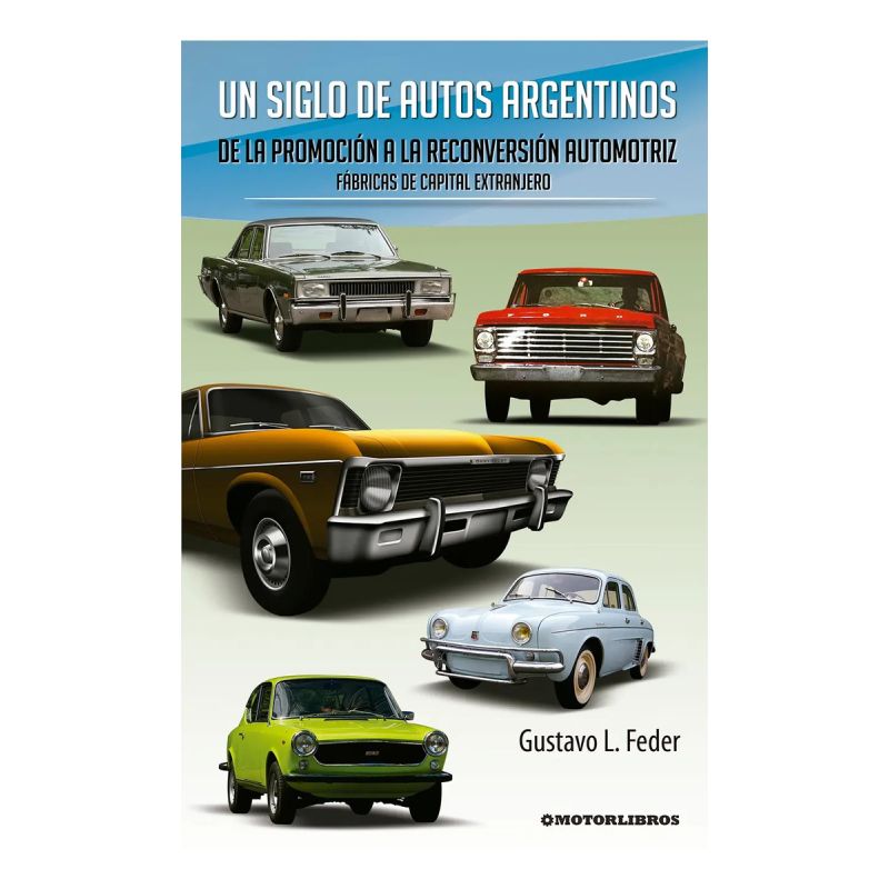UN SIGLO DE AUTOS ARGENTINOS - VOL. 3 - DE LA PROMOCION A LA RECONVERSION AUTOMOTRIZ - FABRICAS DE CAPITAL EXTRANJERO (Nuevo)