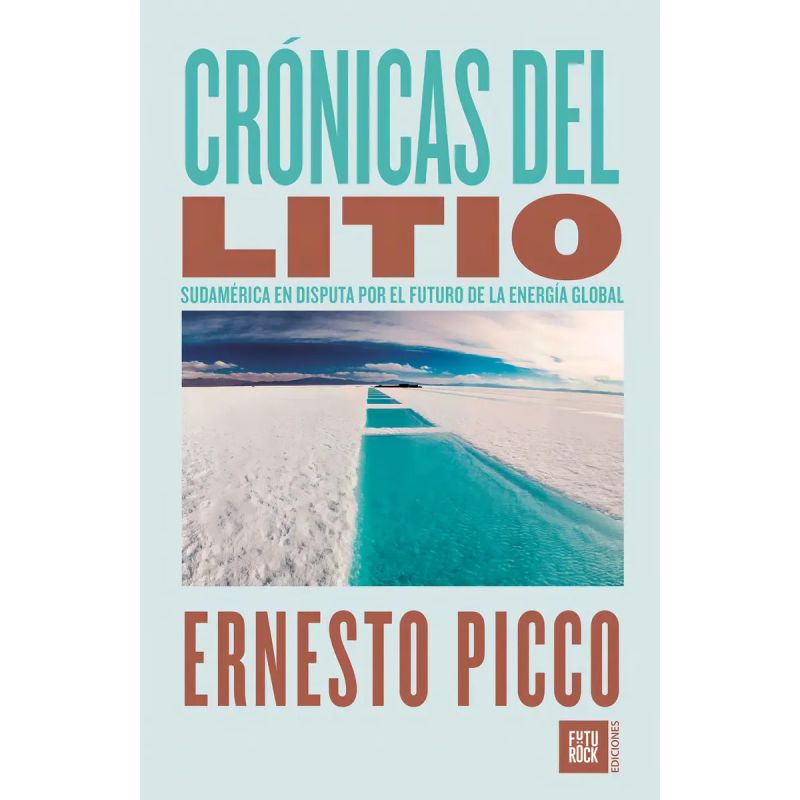 CRONICAS DEL LITIO - SUDAMERICA EN DISPUTA POR EL FUTURO DE LA ENERGIA GLOBAL (Nuevo)