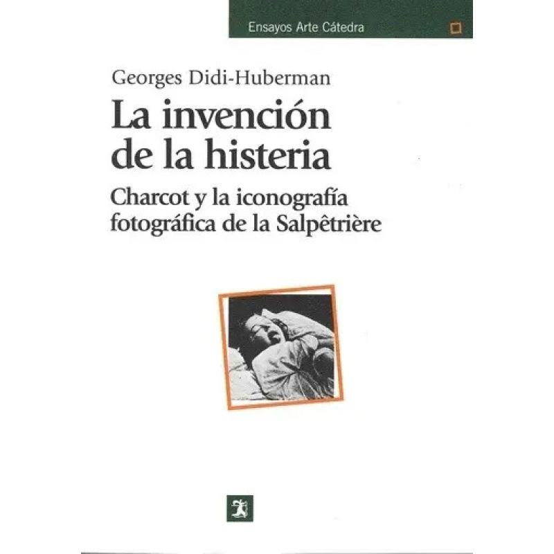 INVENCION DE LA HISTERIA, LA - CHARCOT Y LA ICONOGRAFIA FOTOGRAFICA DE LA SALPETRIERE (Nuevo)
