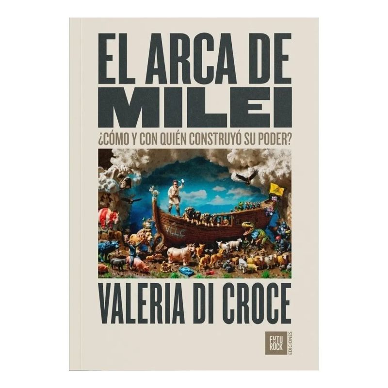 ARCA DE MILEI, EL - COMO Y CON QUIEN CONSTRUYO SU PODER? (Nuevo)