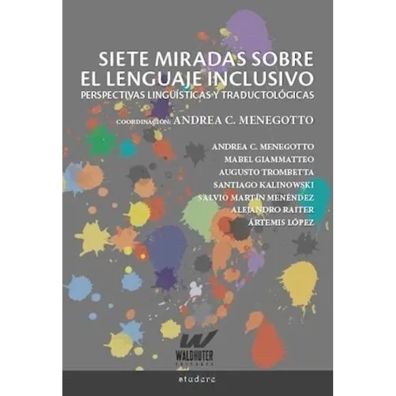 SIETE MIRADAS SOBRE EL LENGUAJE INCLUSIVO - PERSPECTIVAS LINGUISTICAS Y TRADUCTOLOGICAS (Nuevo)