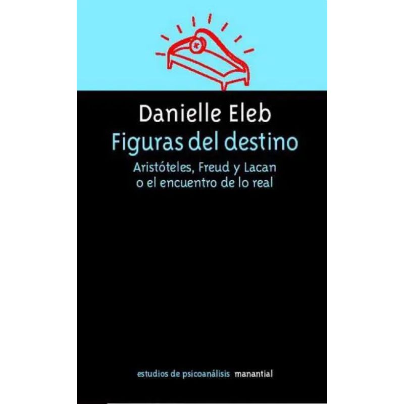 FIGURAS DEL DESTINO - ARISTOTELES, FREUD Y LACAN O EL ENCUENTRO DE LO REAL (Nuevo)