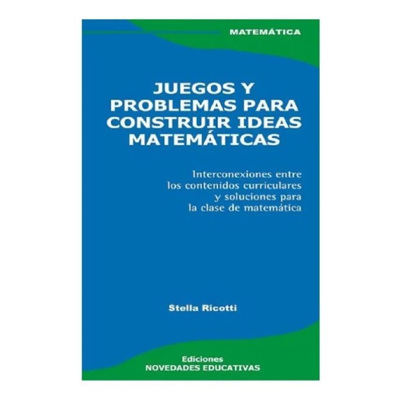 JUEGOS Y PROBLEMAS PARA CONSTRUIR IDEAS MATEMATICAS (Nuevo)